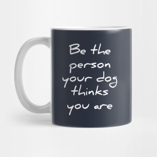 Be the person your dog thinks you are Mug